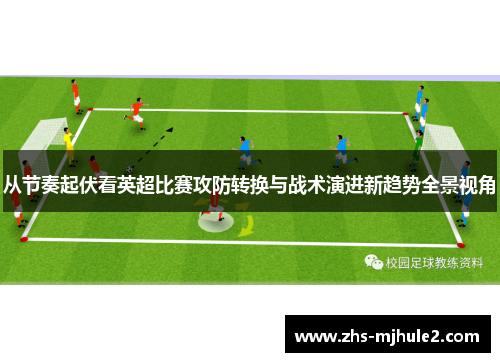 从节奏起伏看英超比赛攻防转换与战术演进新趋势全景视角