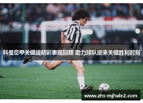 科曼意甲关键战精彩表现回顾 助力球队迎来关键胜利时刻