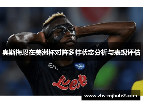 奥斯梅恩在美洲杯对阵多特状态分析与表现评估