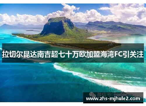 拉切尔昆达南吉超七十万欧加盟海湾FC引关注