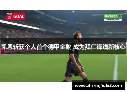 凯恩斩获个人首个德甲金靴 成为拜仁锋线新核心