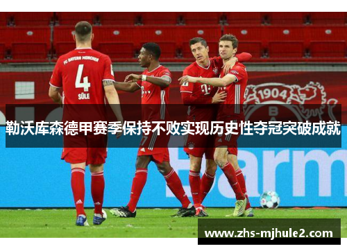 勒沃库森德甲赛季保持不败实现历史性夺冠突破成就 勒沃库森德甲赛季保持不败实现历史性夺冠突破成就