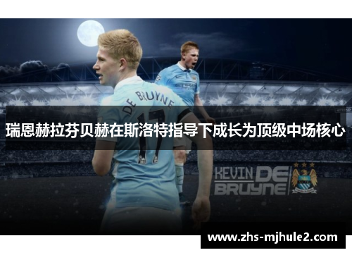 瑞恩赫拉芬贝赫在斯洛特指导下成长为顶级中场核心