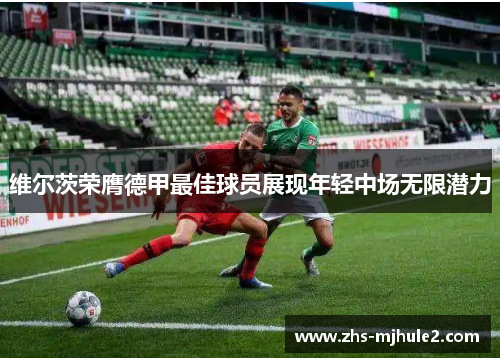 维尔茨荣膺德甲最佳球员展现年轻中场无限潜力