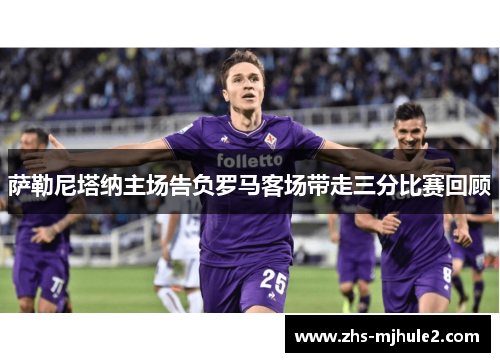 萨勒尼塔纳主场告负罗马客场带走三分比赛回顾